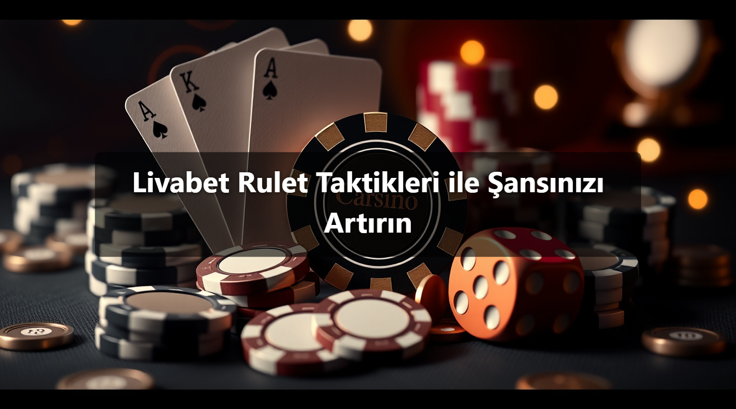 Livabet Rulet Taktikleri ile Şansınızı Artırın
